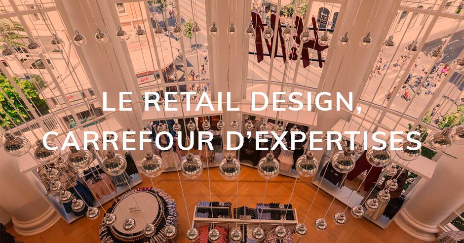 LE RETAIL DESIGN, CARREFOUR D’EXPERTISES